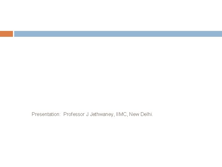 Presentation: Professor J Jethwaney, IIMC, New Delhi. 