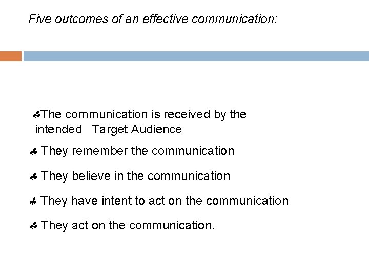 Five outcomes of an effective communication: The communication is received by the intended Target