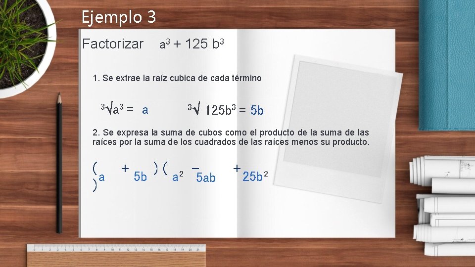 Ejemplo 3 Factorizar a 3 + 125 b 3 1. Se extrae la raíz
