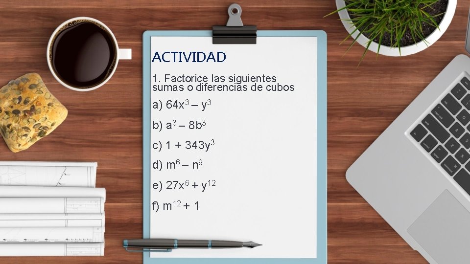 ACTIVIDAD 1. Factorice las siguientes sumas o diferencias de cubos a) 64 x 3