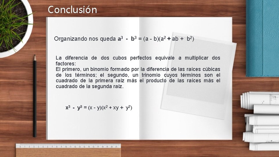 Conclusión Organizando nos queda a 3 - b 3 = (a - b)(a 2