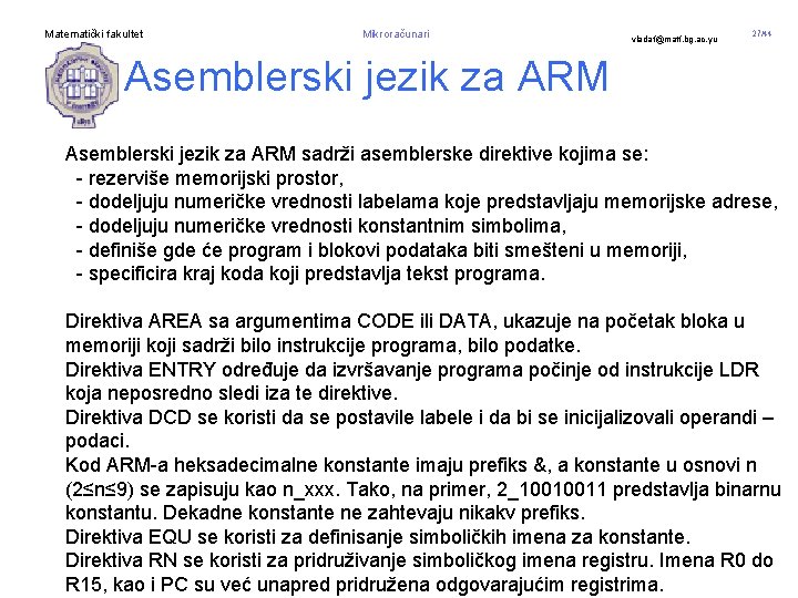 Matematički fakultet Mikroračunari vladaf@matf. bg. ac. yu 27/44 Asemblerski jezik za ARM sadrži asemblerske