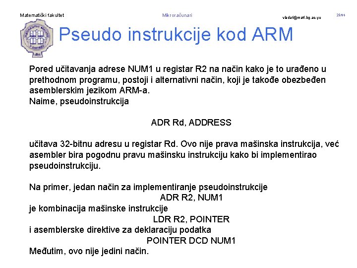 Matematički fakultet Mikroračunari vladaf@matf. bg. ac. yu 29/44 Pseudo instrukcije kod ARM Pored učitavanja