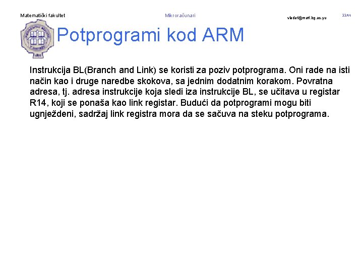 Matematički fakultet Mikroračunari vladaf@matf. bg. ac. yu 33/44 Potprogrami kod ARM Instrukcija BL(Branch and