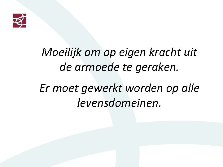 Moeilijk om op eigen kracht uit de armoede te geraken. Er moet gewerkt worden