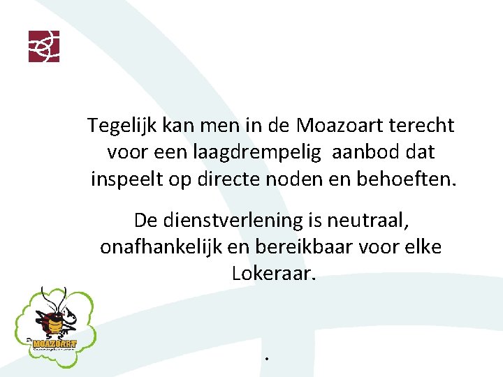 Tegelijk kan men in de Moazoart terecht voor een laagdrempelig aanbod dat inspeelt op