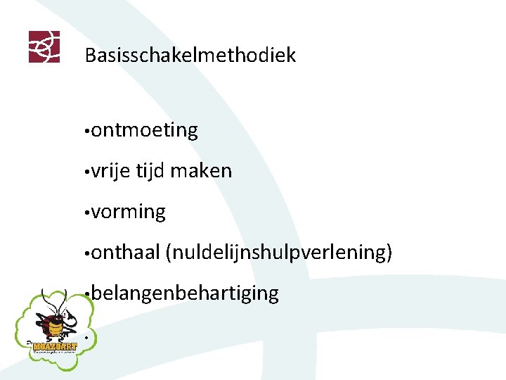 Basisschakelmethodiek • ontmoeting • vrije tijd maken • vorming • onthaal (nuldelijnshulpverlening) • belangenbehartiging