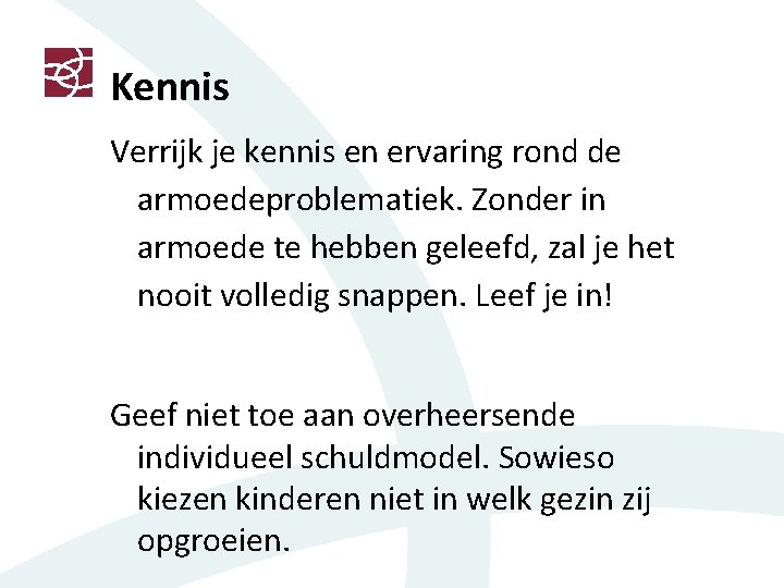 Kennis Verrijk je kennis en ervaring rond de armoedeproblematiek. Zonder in armoede te hebben