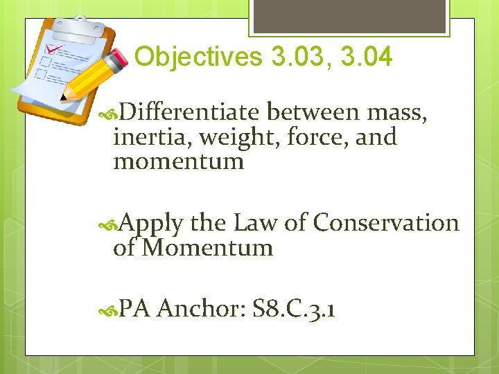 Objectives 3. 03, 3. 04 Differentiate between mass, inertia, weight, force, and momentum Apply