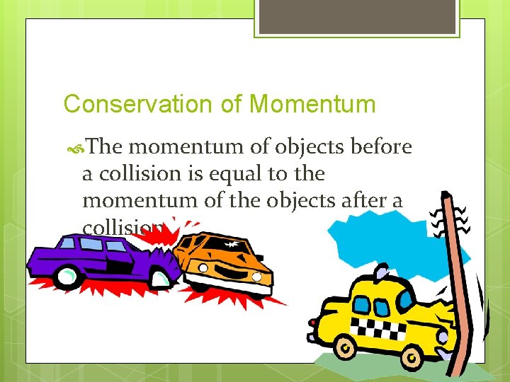 Conservation of Momentum The momentum of objects before a collision is equal to the
