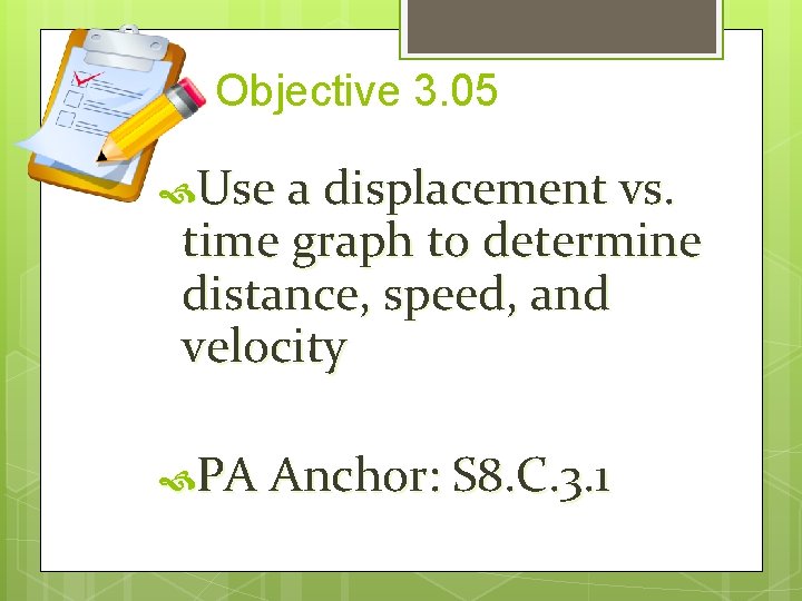 Objective 3. 05 Use a displacement vs. time graph to determine distance, speed, and