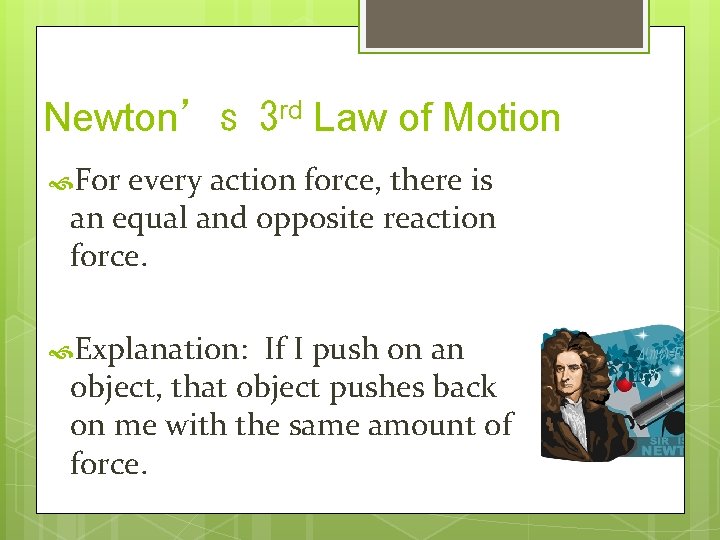 Newton’s 3 rd Law of Motion For every action force, there is an equal