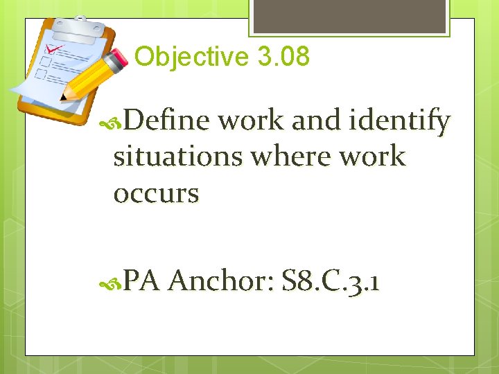 Objective 3. 08 Define work and identify situations where work occurs PA Anchor: S