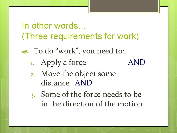 In other words… (Three requirements for work) To do “work”, you need to: 1.