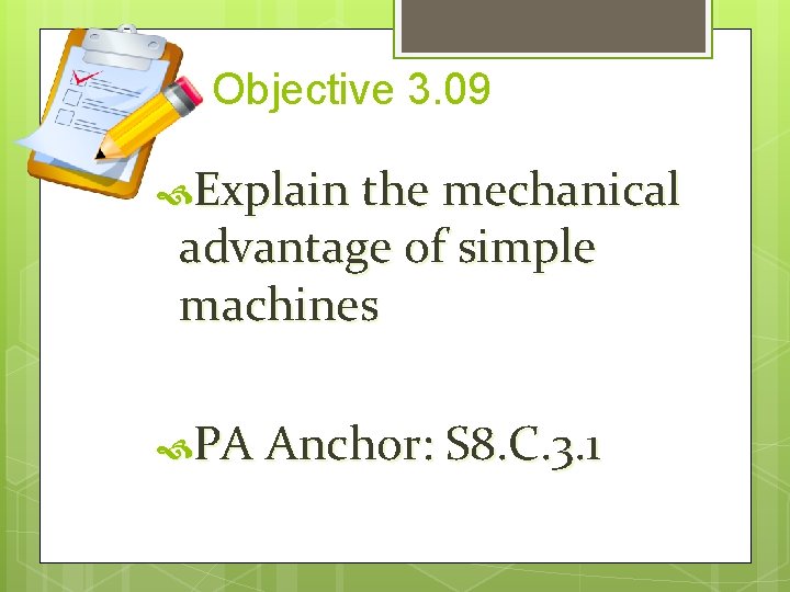 Objective 3. 09 Explain the mechanical advantage of simple machines PA Anchor: S 8.