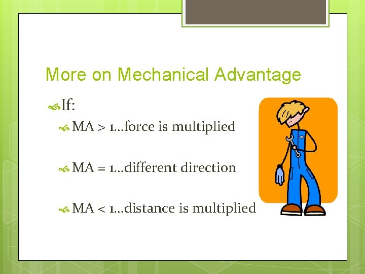 More on Mechanical Advantage If: MA > 1…force is multiplied MA = 1…different direction