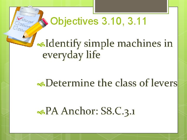 Objectives 3. 10, 3. 11 Identify simple machines in everyday life Determine the class