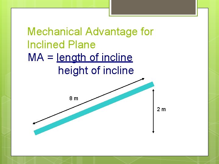 Mechanical Advantage for Inclined Plane MA = length of incline height of incline 8