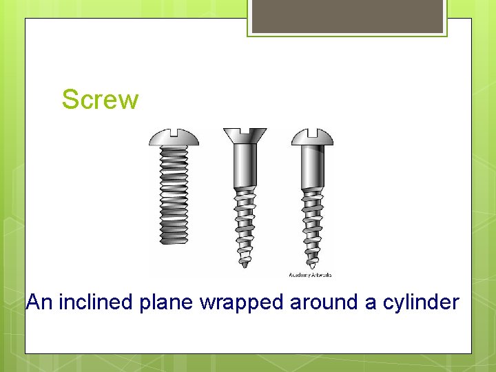 Screw An inclined plane wrapped around a cylinder 