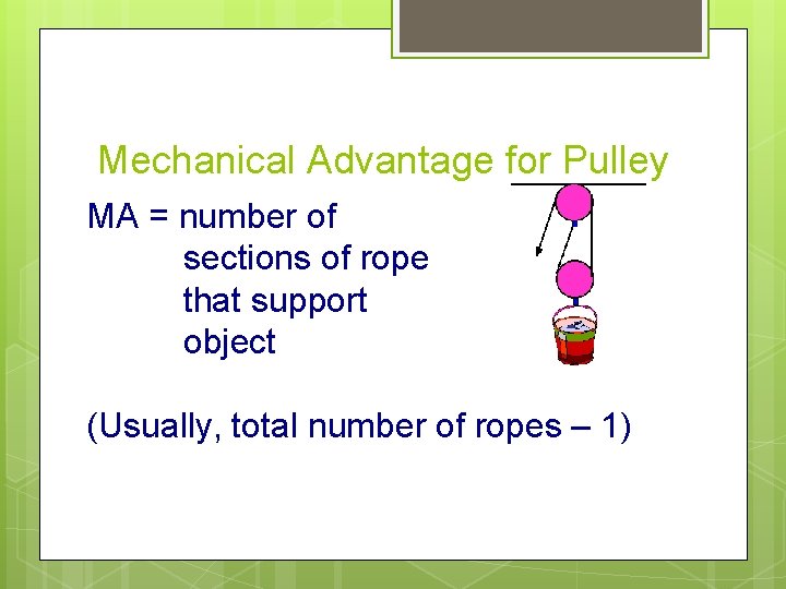 Mechanical Advantage for Pulley MA = number of sections of rope that support object