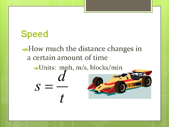 Speed How much the distance changes in a certain amount of time Units: mph,