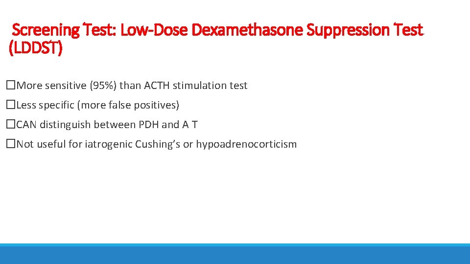 Screening Test: Low-Dose Dexamethasone Suppression Test (LDDST) �More sensitive (95%) than ACTH stimulation test