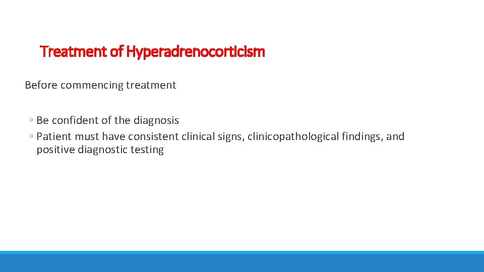 Treatment of Hyperadrenocorticism Before commencing treatment ◦ Be confident of the diagnosis ◦ Patient