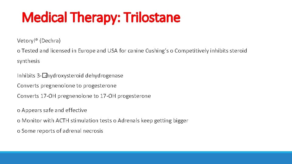 Medical Therapy: Trilostane Vetoryl® (Dechra) o Tested and licensed in Europe and USA for