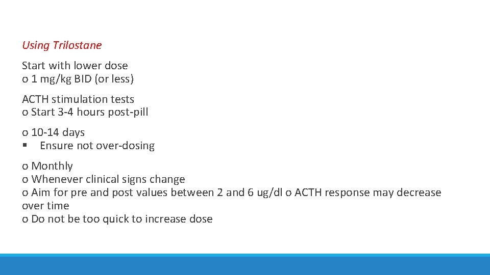 Using Trilostane Start with lower dose o 1 mg/kg BID (or less) ACTH stimulation