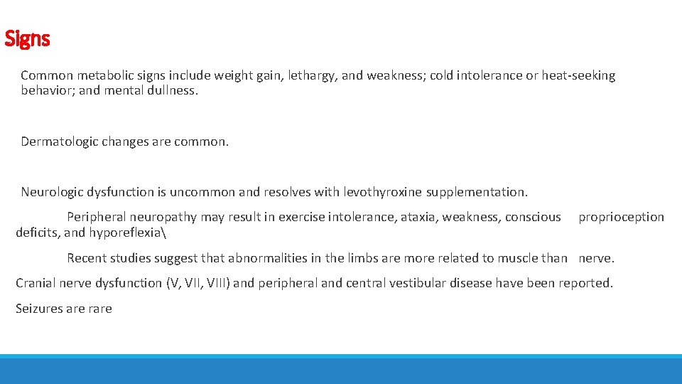 Signs Common metabolic signs include weight gain, lethargy, and weakness; cold intolerance or heat-seeking