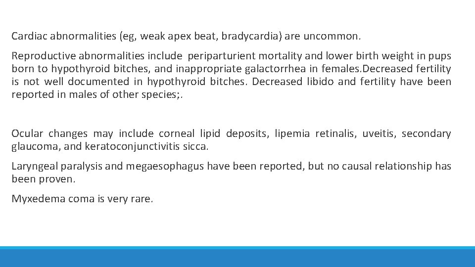 Cardiac abnormalities (eg, weak apex beat, bradycardia) are uncommon. Reproductive abnormalities include periparturient mortality