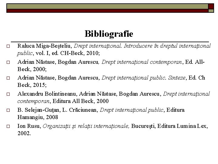 Bibliografie o o o Raluca Miga-Beşteliu, Drept internaţional. Introducere în dreptul internaţional public, vol.