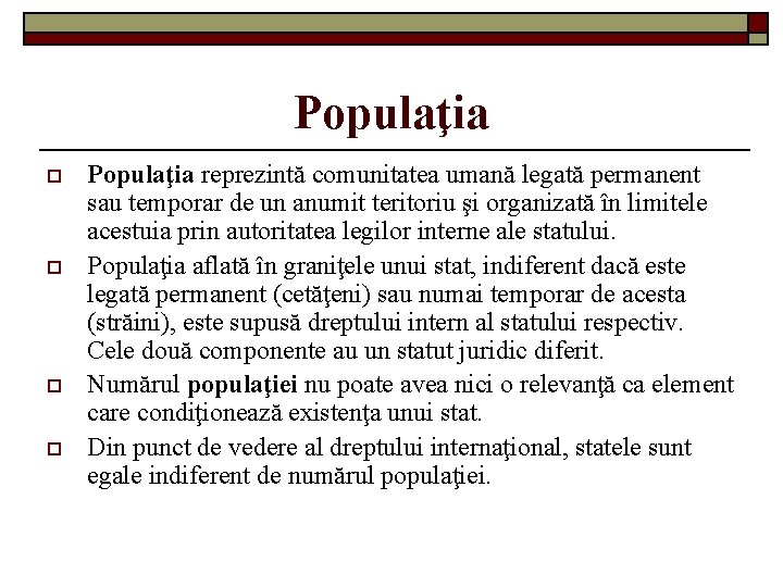 Populaţia o o Populaţia reprezintă comunitatea umană legată permanent sau temporar de un anumit