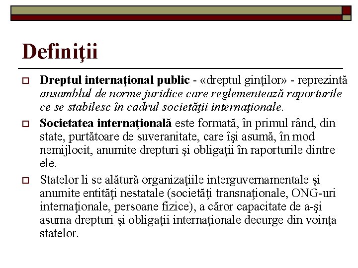 Definiţii o o o Dreptul internaţional public - «dreptul ginţilor» - reprezintă ansamblul de