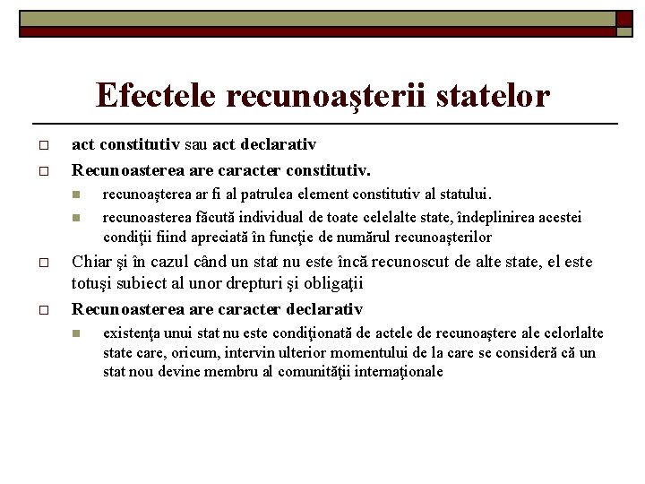 Efectele recunoaşterii statelor o o act constitutiv sau act declarativ Recunoasterea are caracter constitutiv.