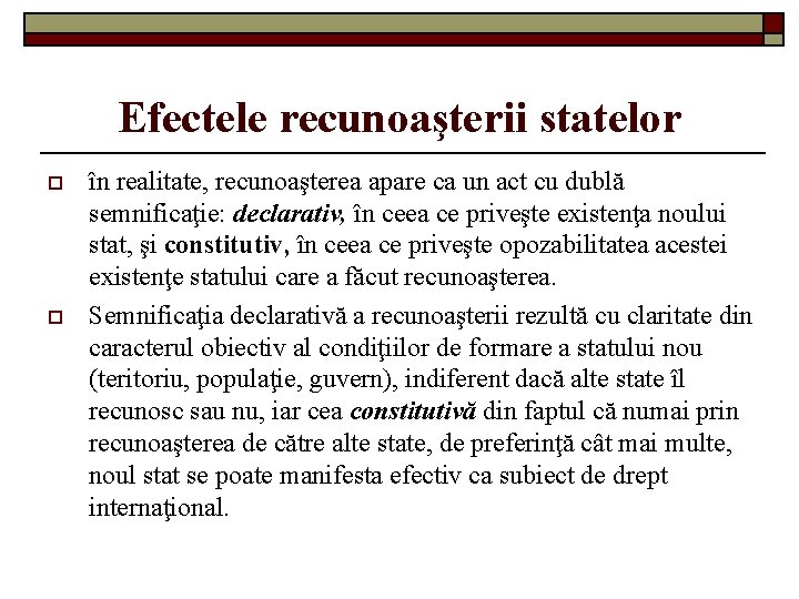 Efectele recunoaşterii statelor o o în realitate, recunoaşterea apare ca un act cu dublă