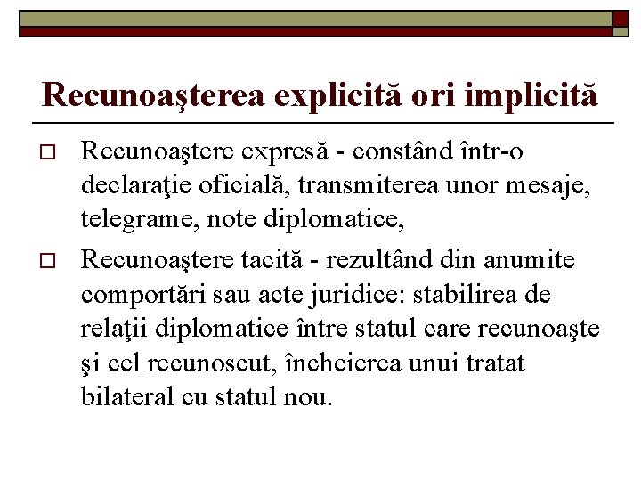 Recunoaşterea explicită ori implicită o o Recunoaştere expresă - constând într-o declaraţie oficială, transmiterea