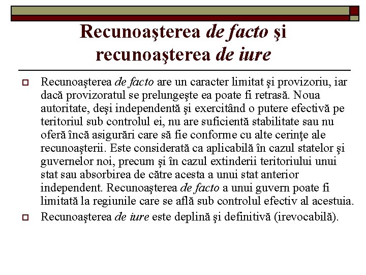 Recunoaşterea de facto şi recunoaşterea de iure o o Recunoaşterea de facto are un