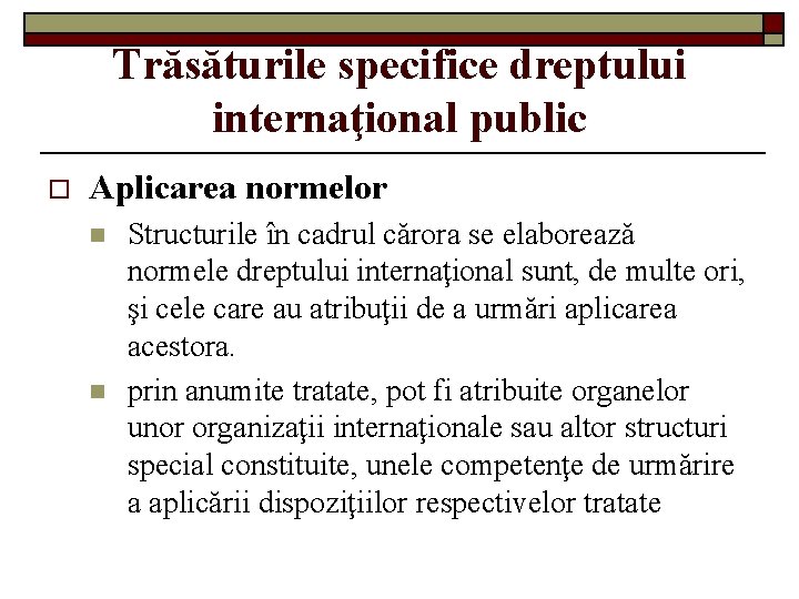 Trăsăturile specifice dreptului internaţional public o Aplicarea normelor n n Structurile în cadrul cărora