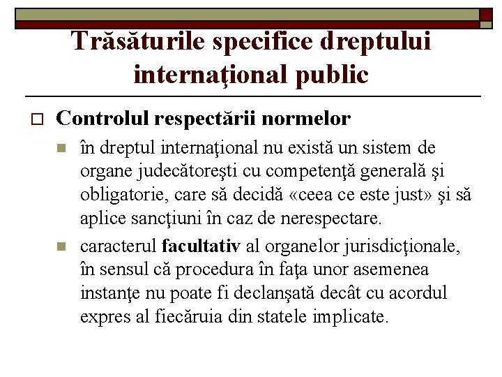 Trăsăturile specifice dreptului internaţional public o Controlul respectării normelor n n în dreptul internaţional