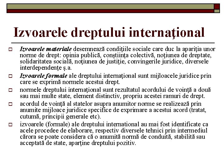 Izvoarele dreptului internaţional o o o Izvoarele materiale desemnează condiţiile sociale care duc la