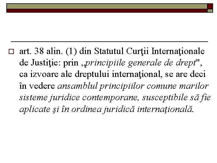 o art. 38 alin. (1) din Statutul Curţii Internaţionale de Justiţie: prin „principiile generale