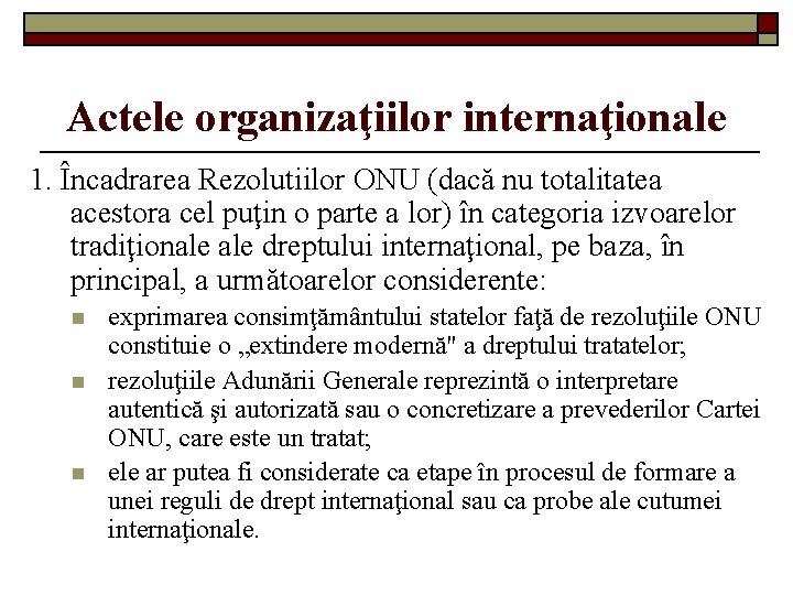 Actele organizaţiilor internaţionale 1. Încadrarea Rezolutiilor ONU (dacă nu totalitatea acestora cel puţin o