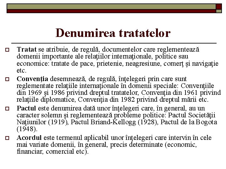 Denumirea tratatelor o o Tratat se atribuie, de regulă, documentelor care reglementează domenii importante