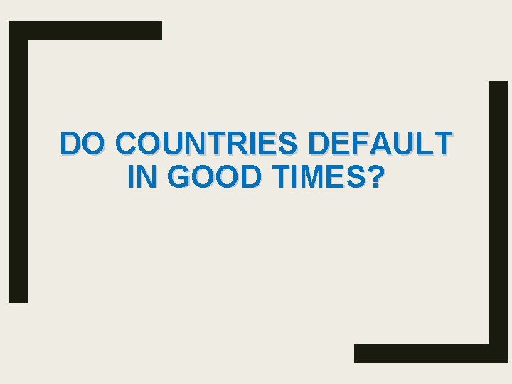 DO COUNTRIES DEFAULT IN GOOD TIMES? 