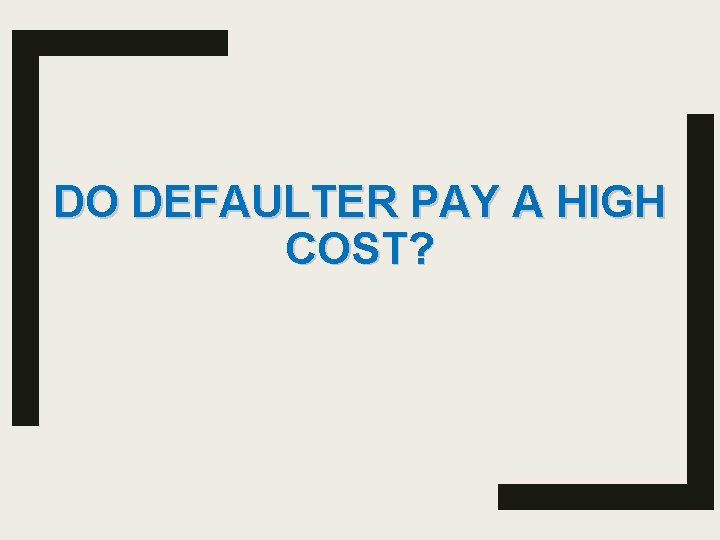 DO DEFAULTER PAY A HIGH COST? 