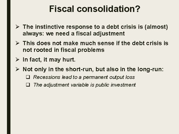 Fiscal consolidation? Ø The instinctive response to a debt crisis is (almost) always: we