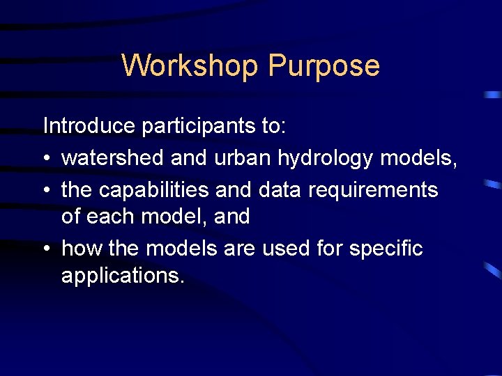 Workshop Purpose Introduce participants to: • watershed and urban hydrology models, • the capabilities