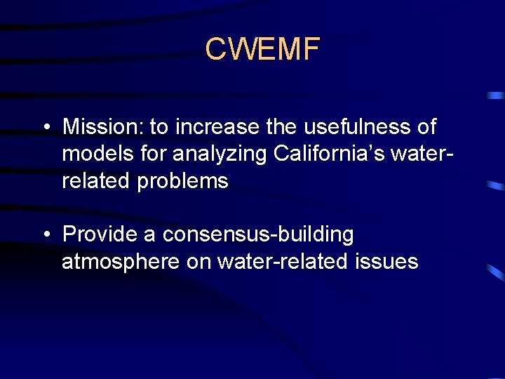 CWEMF • Mission: to increase the usefulness of models for analyzing California’s waterrelated problems