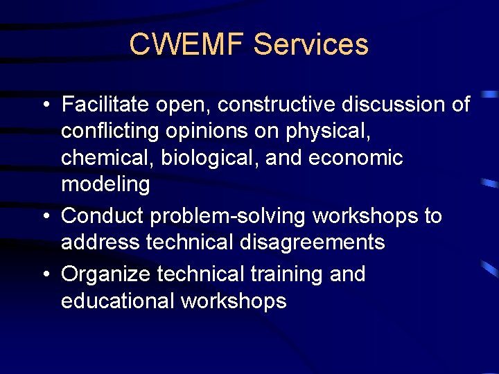 CWEMF Services • Facilitate open, constructive discussion of conflicting opinions on physical, chemical, biological,
